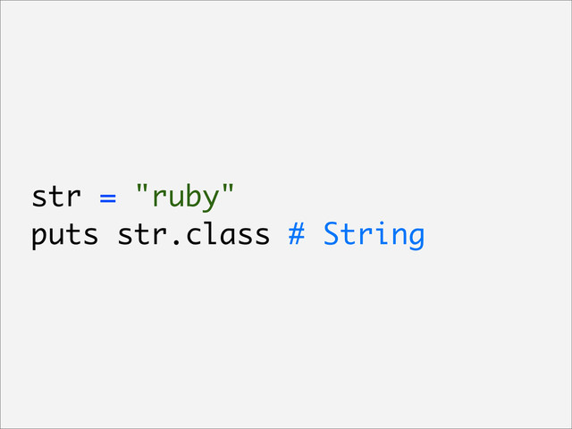 str = "ruby"
puts str.class # String
