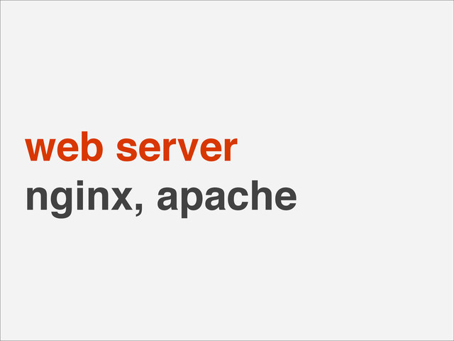 web server
nginx, apache
