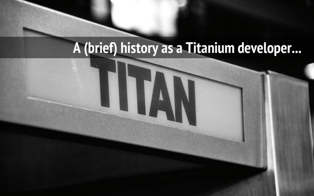 A (brief) history as a Titanium developer...

