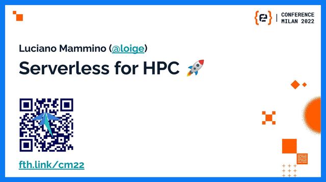 Luciano Mammino (@loige)
Serverless for HPC 🚀
fth.link/cm22
