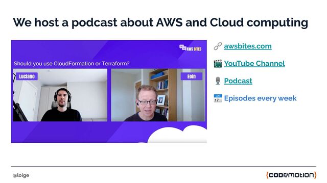 We host a podcast about AWS and Cloud computing
🔗 awsbites.com
🎬 YouTube Channel
🎙 Podcast
📅 Episodes every week
@loige

