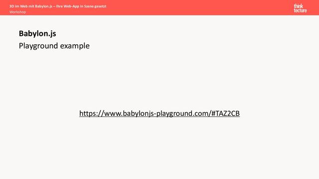 Playground example
https://www.babylonjs-playground.com/#TAZ2CB
Babylon.js
3D im Web mit Babylon.js – Ihre Web-App in Szene gesetzt
Workshop
