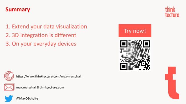 Summary
Try now!
1. Extend your data visualization
2. 3D integration is different
3. On your everyday devices
max.marschall@thinktecture.com
https://www.thinktecture.com/max-marschall
@MaxOSchulte
