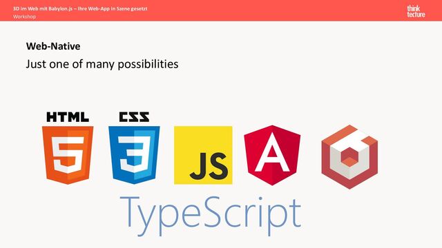 Just one of many possibilities
Web-Native
TypeScript
3D im Web mit Babylon.js – Ihre Web-App in Szene gesetzt
Workshop
