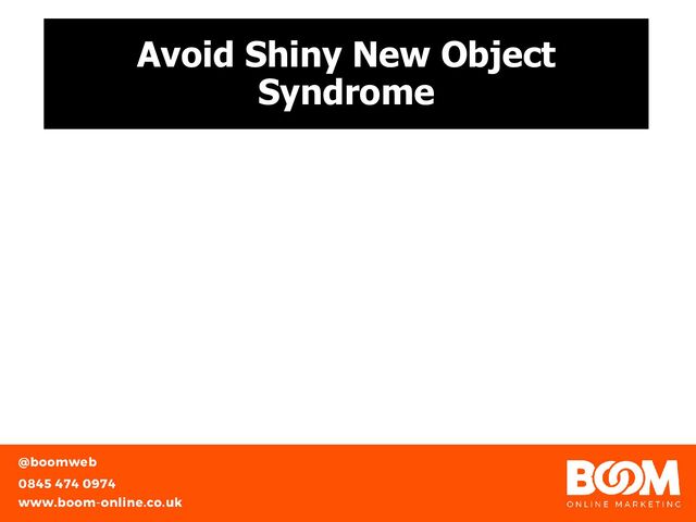 Avoid Shiny New Object
Syndrome
