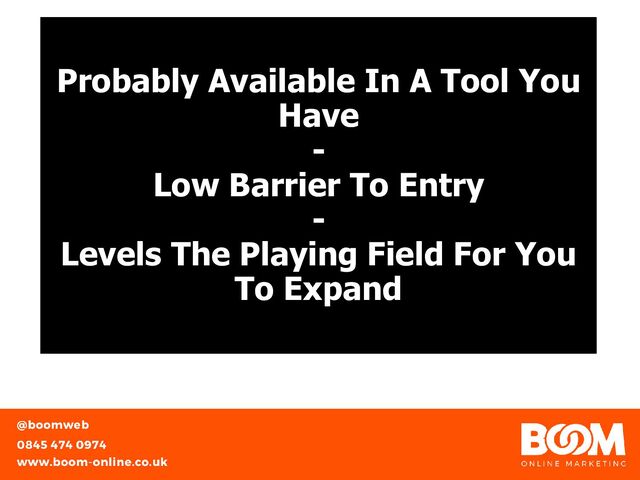 Probably Available In A Tool You
Have
-
Low Barrier To Entry
-
Levels The Playing Field For You
To Expand
