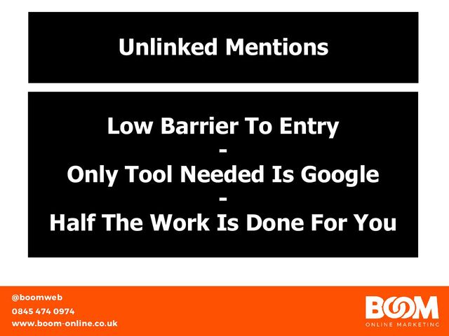 Unlinked Mentions
Low Barrier To Entry
-
Only Tool Needed Is Google
-
Half The Work Is Done For You
