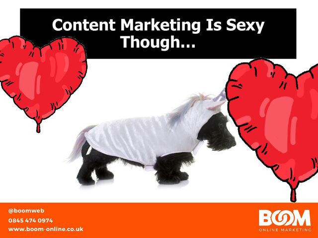 Content Marketing Is Sexy
Though…

