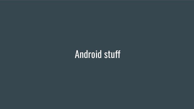 Android stuff
