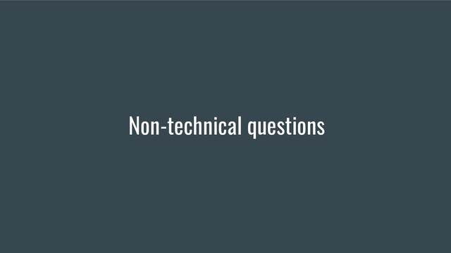 Non-technical questions
