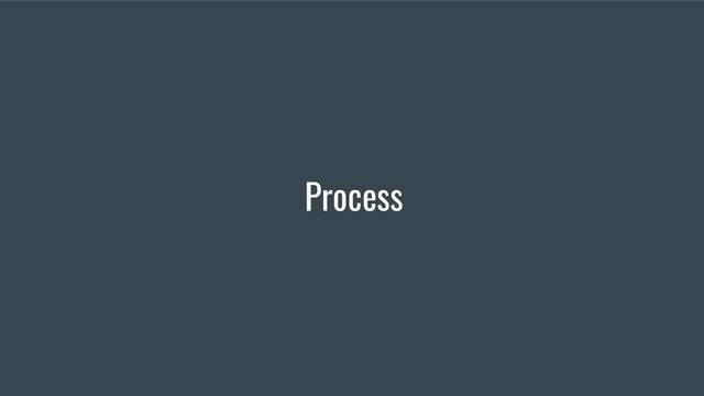 Process
