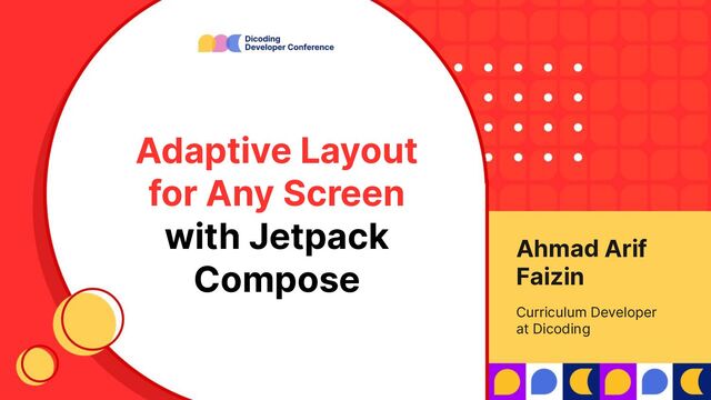 Adaptive Layout
for Any Screen
with Jetpack
Compose
Ahmad Arif
Faizin
Curriculum Developer
at Dicoding
