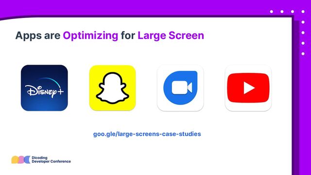 Apps are Optimizing for Large Screen
goo.gle/large-screens-case-studies
