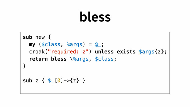 sub new {
my ($class, %args) = @_;
croak("required: z") unless exists $args{z};
return bless \%args, $class;
}
sub z { $_[0]->{z} }
CMFTT

