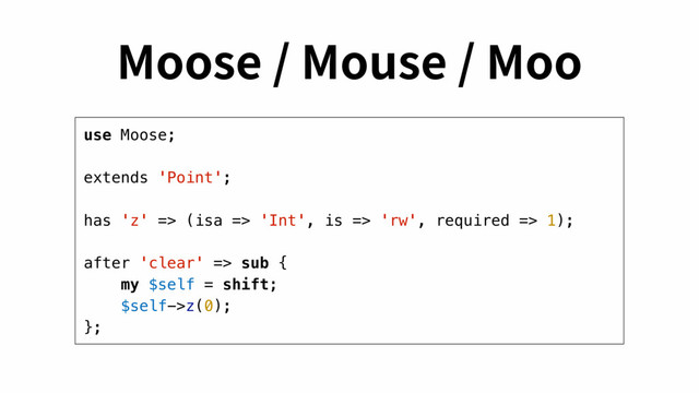 use Moose;
extends 'Point';
has 'z' => (isa => 'Int', is => 'rw', required => 1);
after 'clear' => sub {
my $self = shift;
$self->z(0);
};
.PPTF.PVTF.PP
