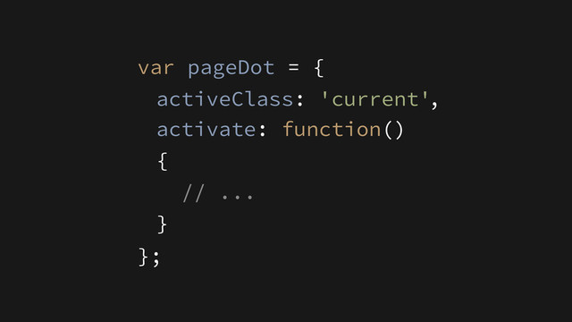 activate: function()
{
// ...
}
activeClass: 'current'
var pageDot = {
};
,
