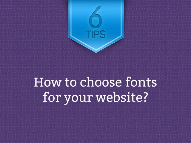 How to choose fonts
for your website?
