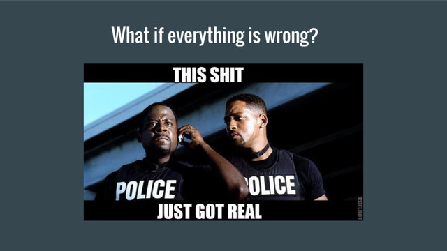 What if everything is wrong?
