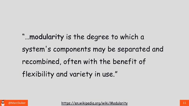 @MarcDuiker 11
https://en.wikipedia.org/wiki/Modularity
“…modularity is the degree to which a
system's components may be separated and
recombined, often with the benefit of
flexibility and variety in use.”
