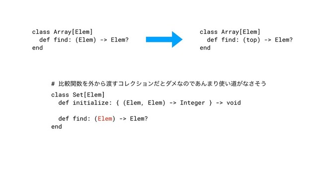 class Array[Elem]


def find: (Elem) -> Elem?


end
class Array[Elem]


def find: (top) -> Elem?


end
# ൺֱؔ਺Λ֎͔Β౉͢ίϨΫγϣϯͩͱμϝͳͷͰ͋Μ·Γ࢖͍ಓ͕ͳͦ͞͏


class Set[Elem]


def initialize: { (Elem, Elem) -> Integer } -> void


def find: (Elem) -> Elem?


end
