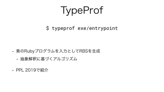5ZQF1SPG
w ૉͷ3VCZϓϩάϥϜΛೖྗͱͯ͠3#4Λੜ੒
w ந৅ղऍʹجͮ͘ΞϧΰϦζϜ
w 11-Ͱ঺հ
$ typeprof exe/entrypoint
