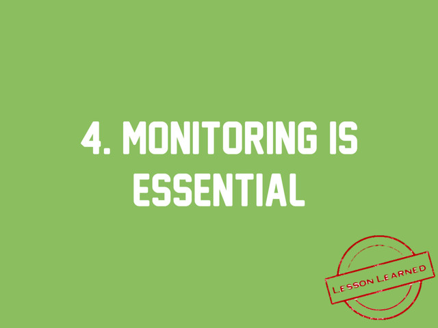 4. monitoring is
essential
