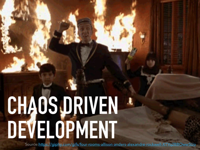 CROSS FUNCTIONAL TEAMS
CHAOS DRIVEN
DEVELOPMENT
Source:https://giphy.com/gifs/four-rooms-allison-anders-alexandre-rockwell-XTYq2BBOwwSUo
