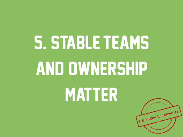 5. stable,,teams
and ownership
matter
