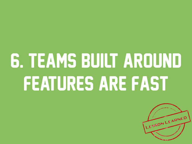 6. TeAms built around
features are fast
