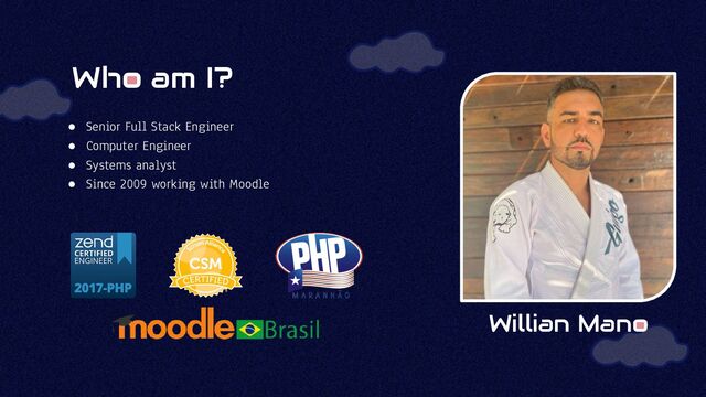 Who am I?
● Senior Full Stack Engineer
● Computer Engineer
● Systems analyst
● Since 2009 working with Moodle
Willian Mano
