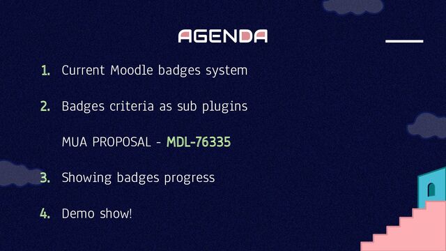 1. Current Moodle badges system
2. Badges criteria as sub plugins
MUA PROPOSAL - MDL-76335
3. Showing badges progress
4. Demo show!
AGENDA

