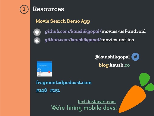 Resources
1
Movie Search Demo App
github.com/kaushikgopal/movies-usf-ios
github.com/kaushikgopal/movies-usf-android
@kaushikgopal
blog.kaush.co
fragmentedpodcast.com
We're hiring mobile devs!
tech.instacart.com
#148 #151
