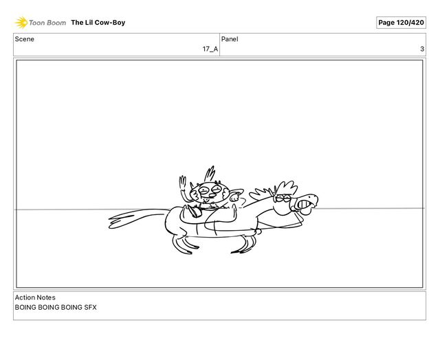 Scene
17_A
Panel
3
Action Notes
BOING BOING BOING SFX
The Lil Cow-Boy Page 120/420
