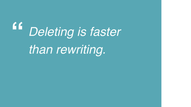 “ Deleting is faster
than rewriting.
