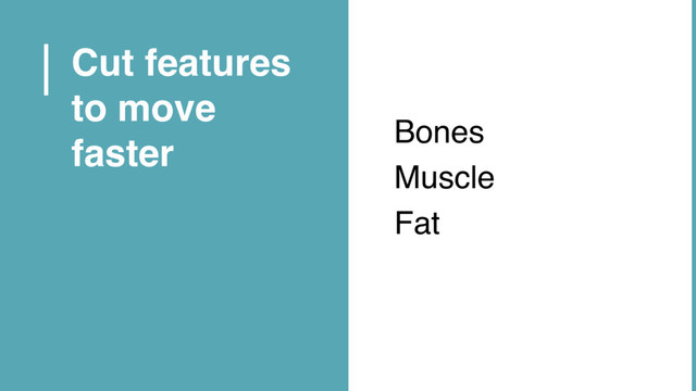 Bones
Muscle
Fat
Cut features
to move
faster
