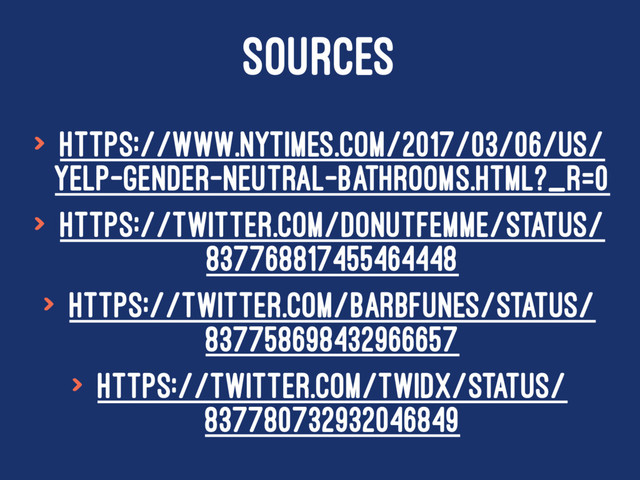 SOURCES
> https://www.nytimes.com/2017/03/06/us/
yelp-gender-neutral-bathrooms.html?_r=0
> https://twitter.com/donutfemme/status/
837768817455464448
> https://twitter.com/BarbFunes/status/
837758698432966657
> https://twitter.com/twidx/status/
837780732932046849

