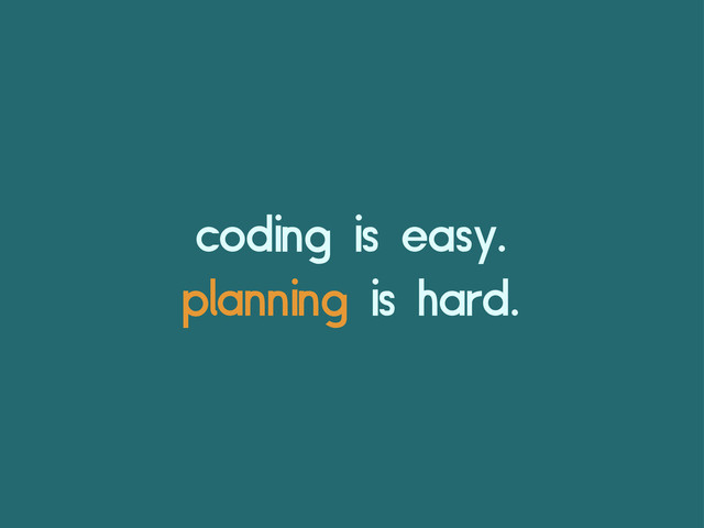 coding is easy.
planning is hard.
