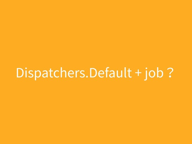 Dispatchers.Default + job？
