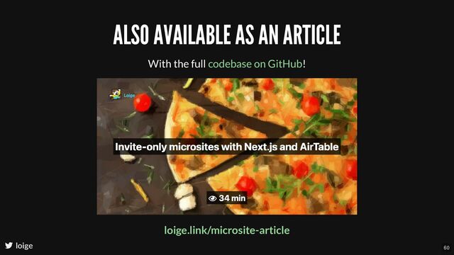 ALSO AVAILABLE AS AN ARTICLE
With the full !
codebase on GitHub
loige
loige.link/microsite-article
60
