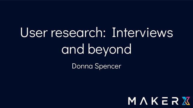 User research: Interviews
and beyond
Donna Spencer
