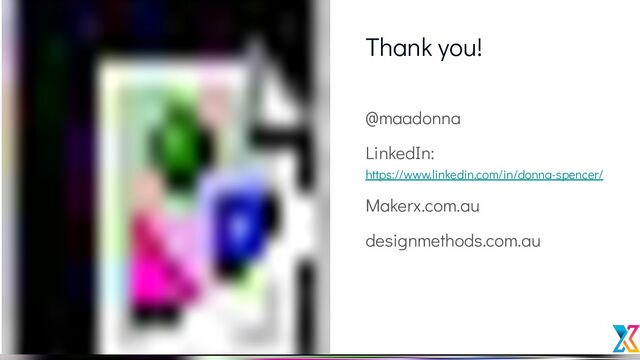 Thank you!
@maadonna
LinkedIn:
https://www.linkedin.com/in/donna-spencer/
Makerx.com.au
designmethods.com.au
