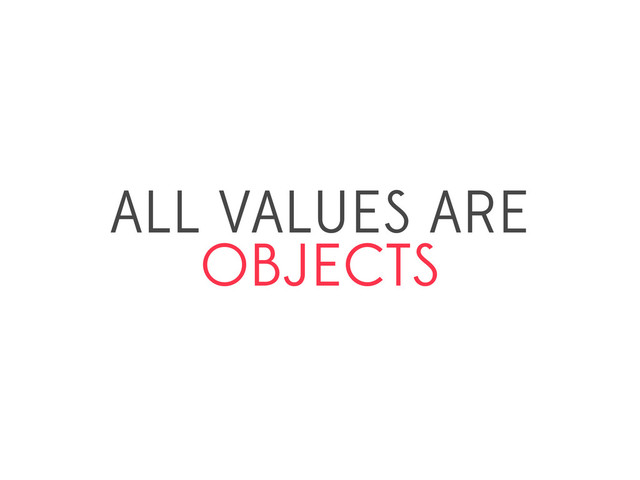 ALL VALUES ARE
OBJECTS
