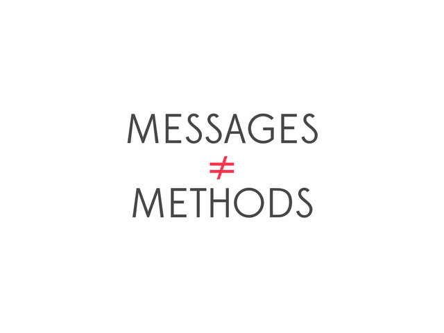 MESSAGES
≠
METHODS
