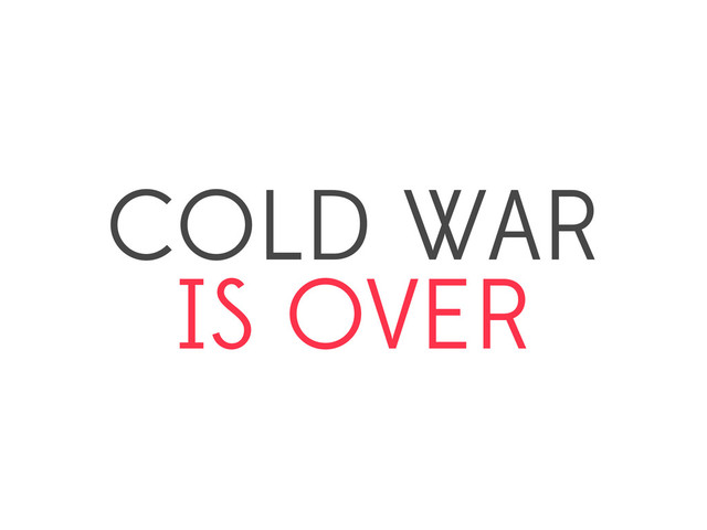 COLD WAR
IS OVER
