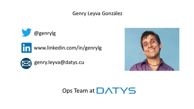 Genry Leyva González
@genrylg
www.linkedin.com/in/genrylg
genry.leyva@datys.cu
Ops Team at
