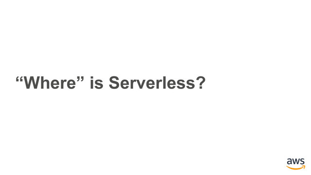 “Where” is Serverless?
