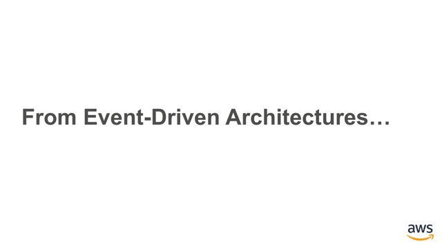 From Event-Driven Architectures…
