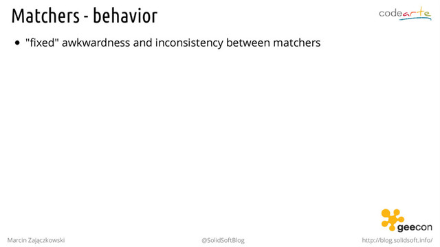 Matchers - behavior
"fixed" awkwardness and inconsistency between matchers
Marcin Zajączkowski @SolidSoftBlog http://blog.solidsoft.info/
