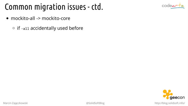 Common migration issues - ctd.
mockito-all -> mockito-core
if -all accidentally used before
Marcin Zajączkowski @SolidSoftBlog http://blog.solidsoft.info/
