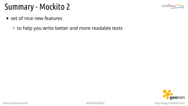 Summary - Mockito 2
set of nice new features
to help you write better and more readable tests
Marcin Zajączkowski @SolidSoftBlog http://blog.solidsoft.info/
